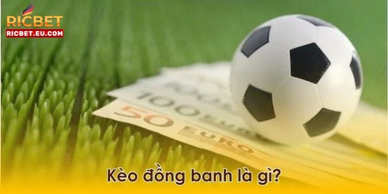 Đôi nét về kèo đồng banh - kèo chơi hấp dẫn nhất hiện nay.